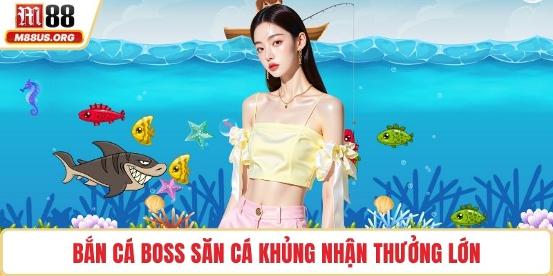 Bắn Cá Boss săn cá khủng nhận thưởng lớn