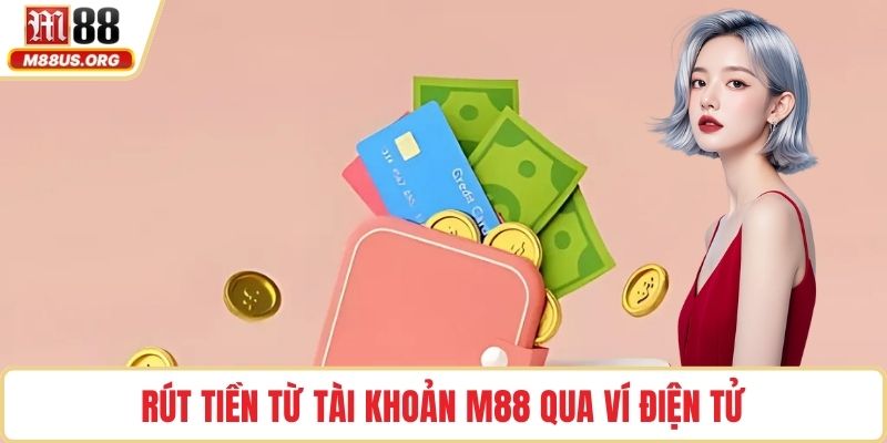 Rút tiền từ tài khoản M88 qua ví điện tử