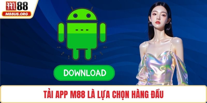 Tải app M88 là lựa chọn hàng đầu