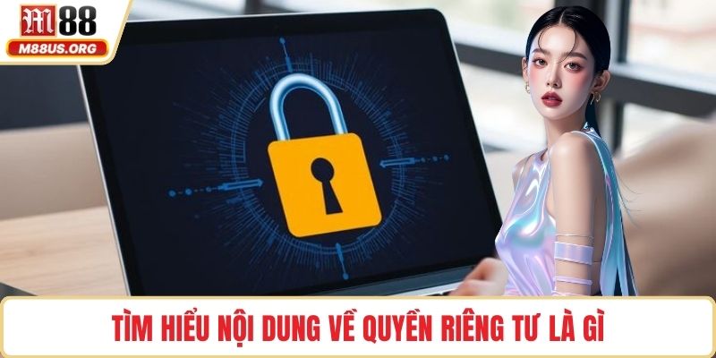Tìm hiểu nội dung về quyền riêng tư là gì
