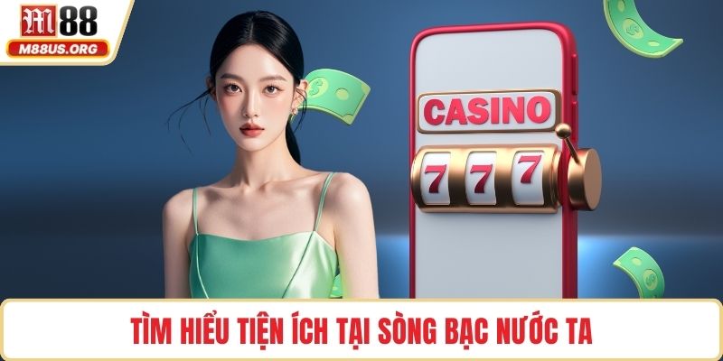 Tìm hiểu tiện ích tại sòng bạc nước ta