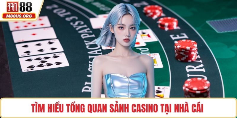Tìm hiểu tổng quan sảnh casino tại nhà cái